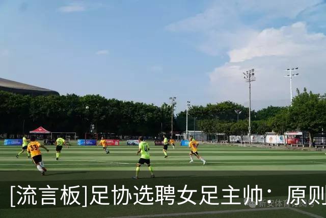 [流言板]足协选聘女足主帅：原则55岁以下，带队完成大赛竞技目标
